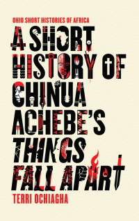 表紙画像: A Short History of Chinua Achebe’s Things Fall Apart 1st edition 9780821423486