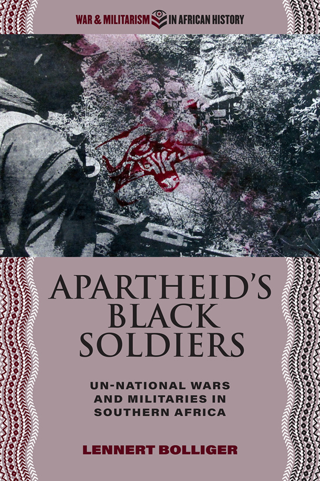 Apartheid’s Black Soldiers Un-national Wars and Militaries in Southern Africa 1st Edition