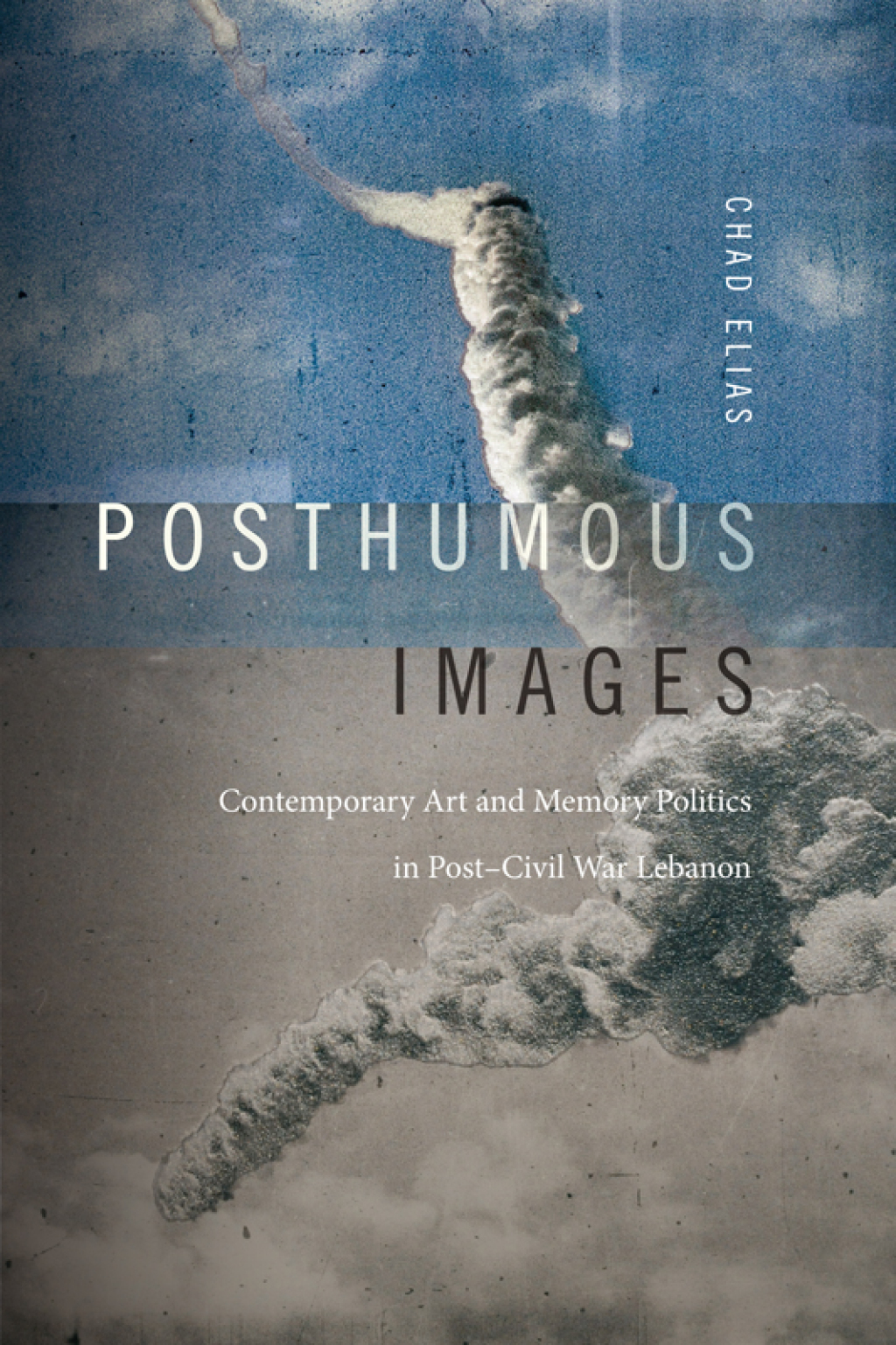 Posthumous Images Contemporary Art and Memory Politics in Post–Civil War Lebanon
