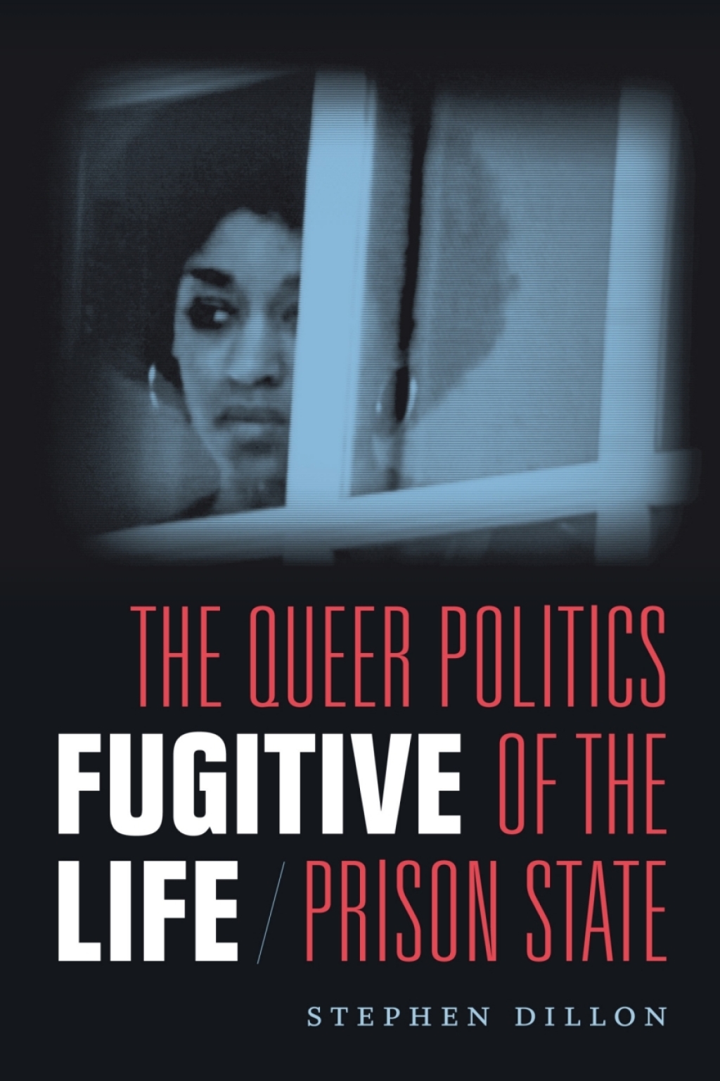 Fugitive Life The Queer Politics of the Prison State