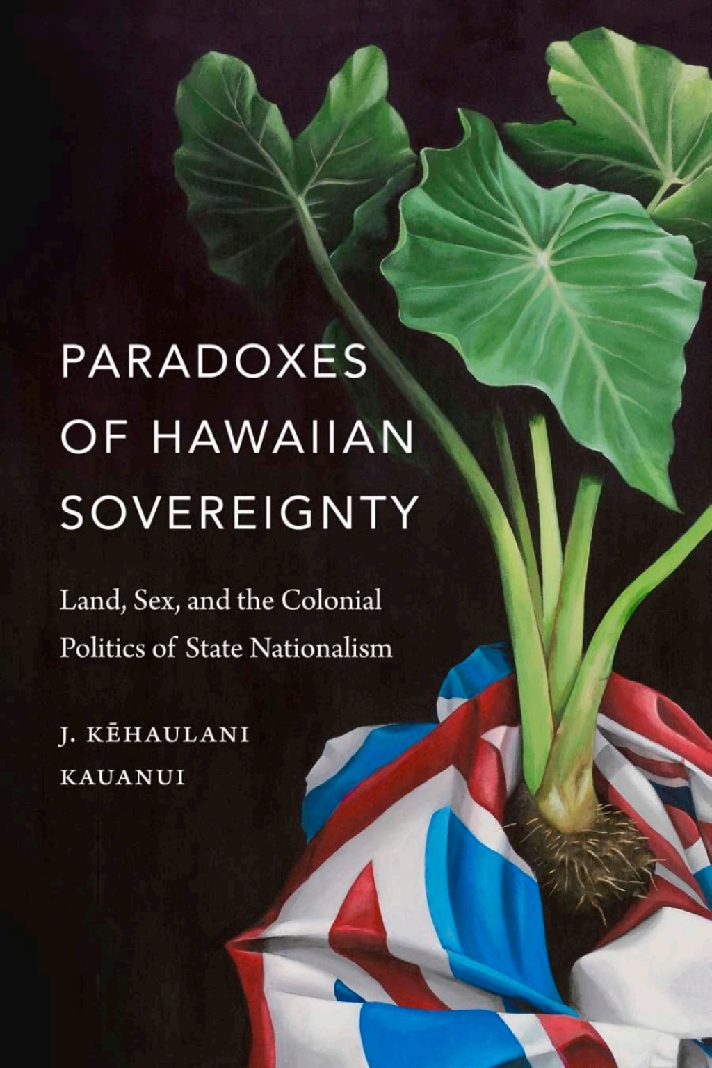 Paradoxes of Hawaiian Sovereignty Land, Sex, and the Colonial Politics of State Nationalism