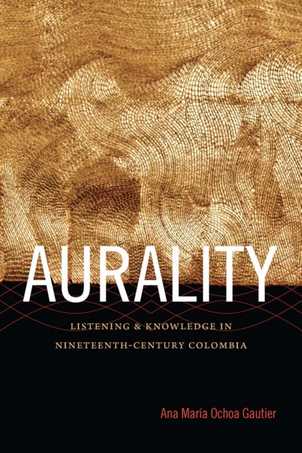 Aurality Listening and Knowledge in Nineteenth-Century Colombia