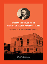 表紙画像: William J. Seymour and the Origins of Global Pentecostalism 9780822356356