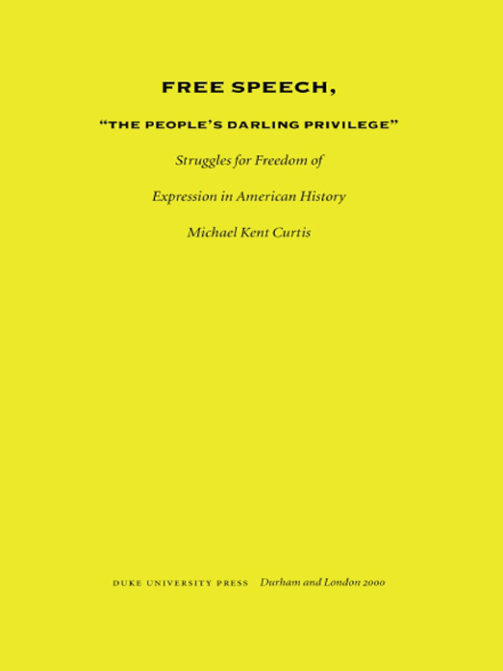Free Speech, The People’s Darling Privilege Struggles for Freedom of Expression in American History