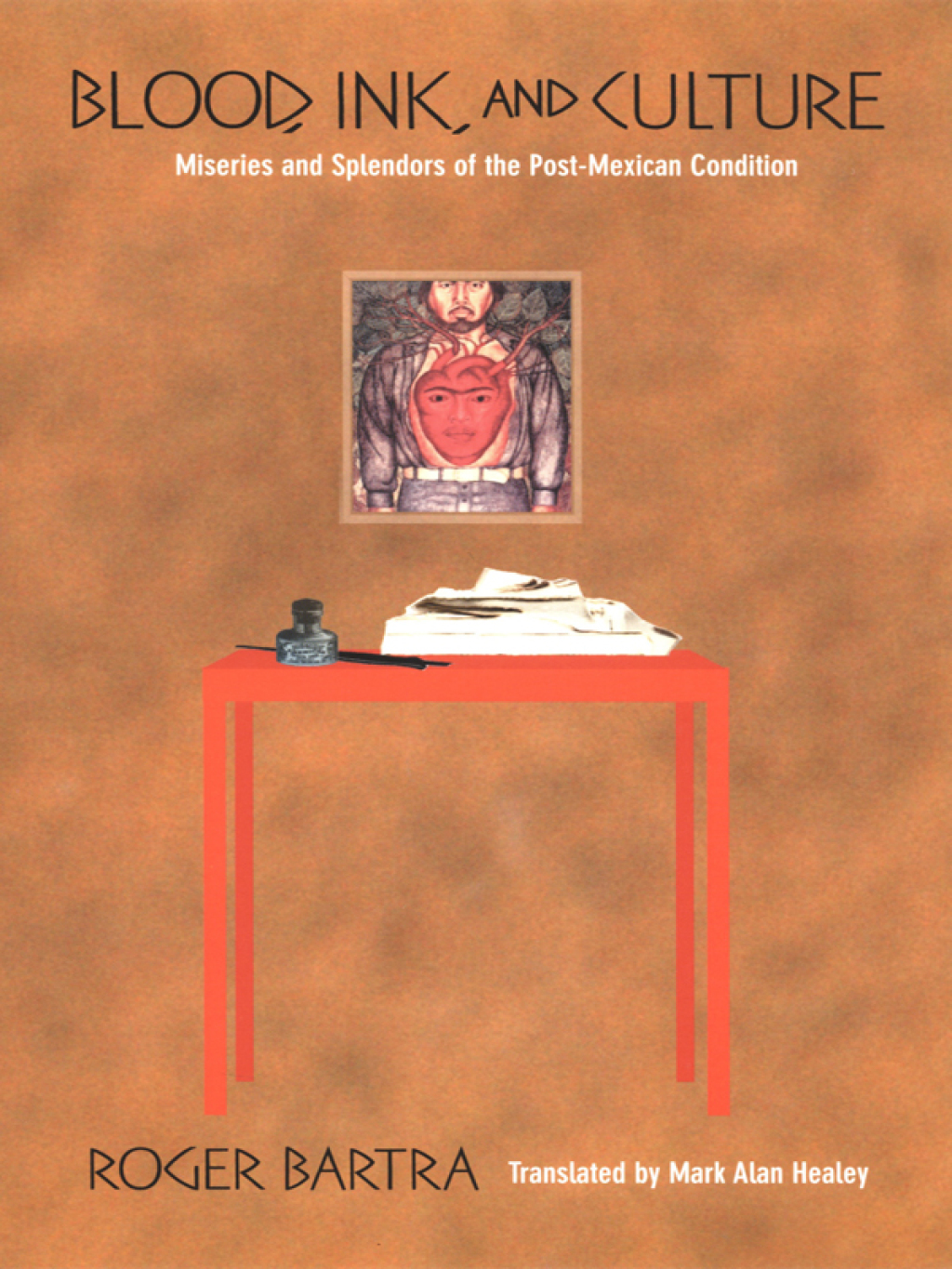 Blood, Ink, and Culture Miseries and Splendors of the Post-Mexican Condition