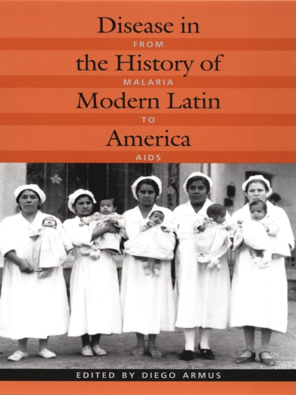Disease in the History of Modern Latin America From Malaria to AIDS