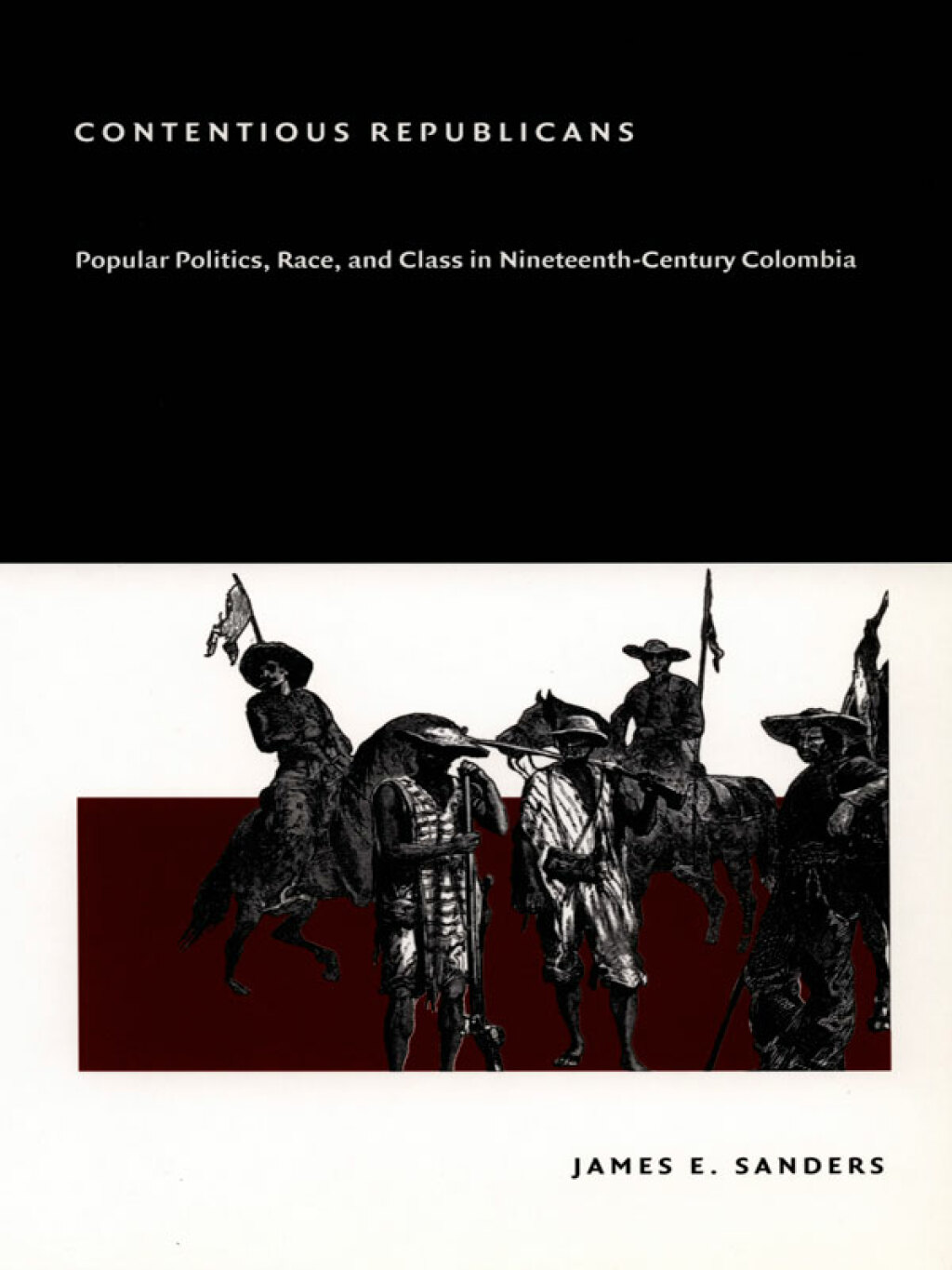 Contentious Republicans Popular Politics, Race, and Class in Nineteenth-Century Colombia