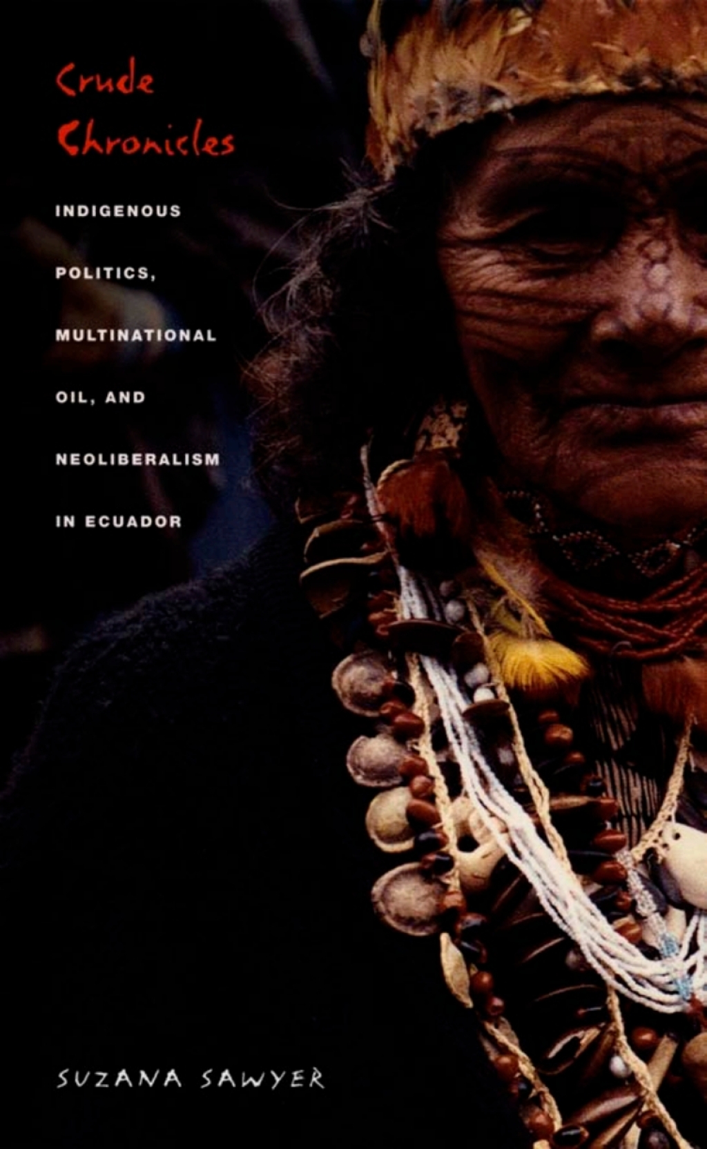 Crude Chronicles Indigenous Politics, Multinational Oil, and Neoliberalism in Ecuador