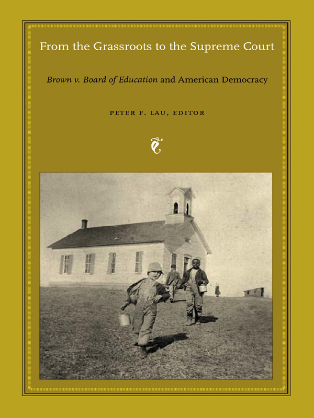From the Grassroots to the Supreme Court Brown v. Board of Education and American Democracy