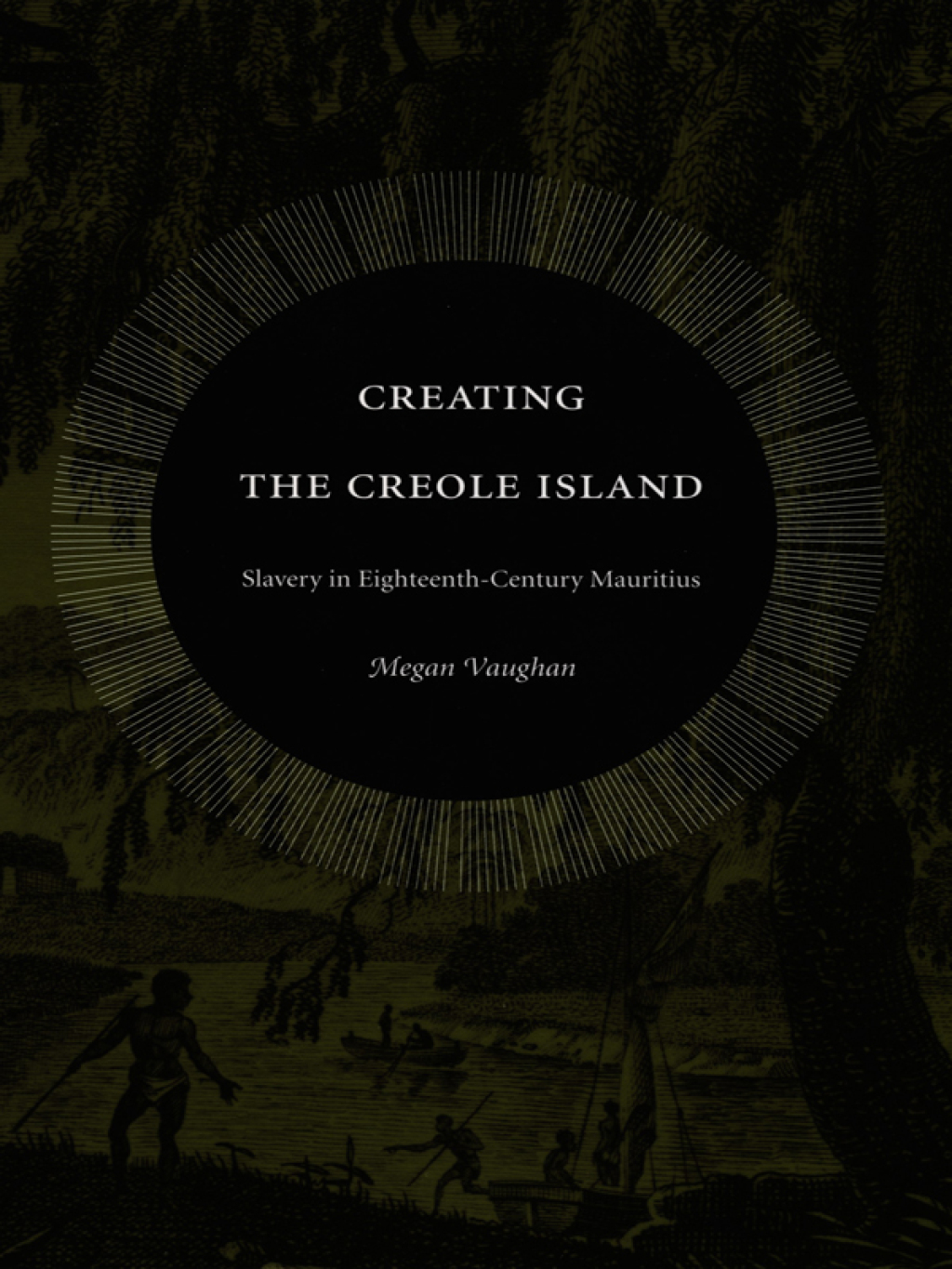 Creating the Creole Island Slavery in Eighteenth-Century Mauritius