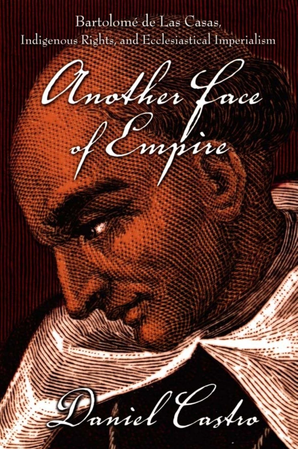 Another Face of Empire Bartolomé de Las Casas, Indigenous Rights, and Ecclesiastical Imperialism
