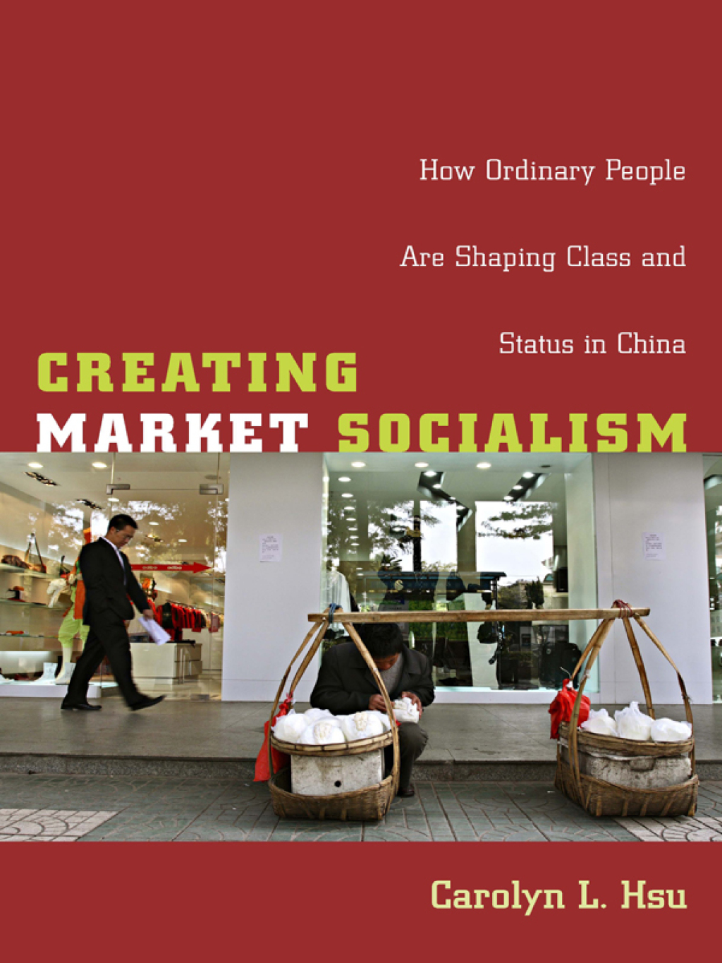 Creating Market Socialism How Ordinary People Are Shaping Class and Status in China