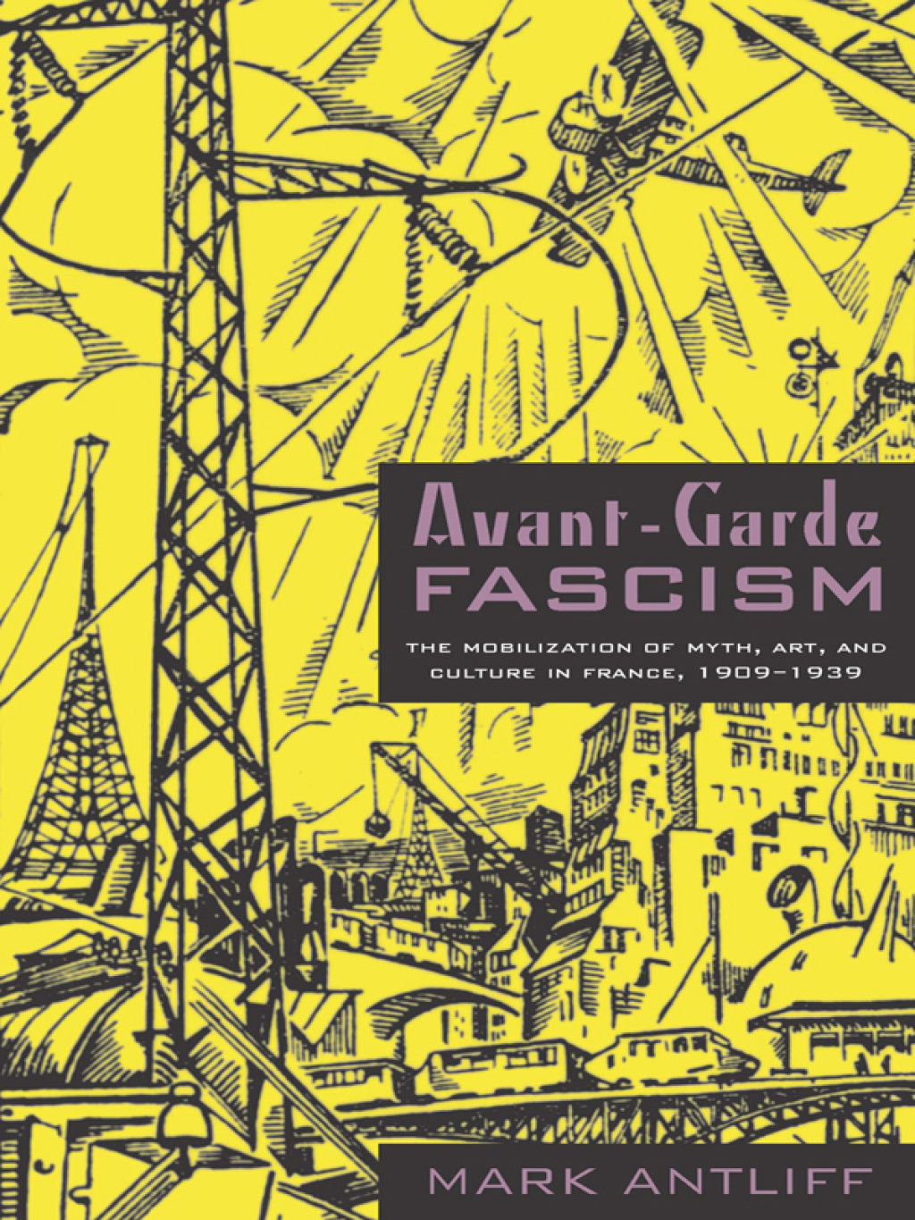 Avant-Garde Fascism The Mobilization of Myth, Art, and Culture in France, 1909–1939