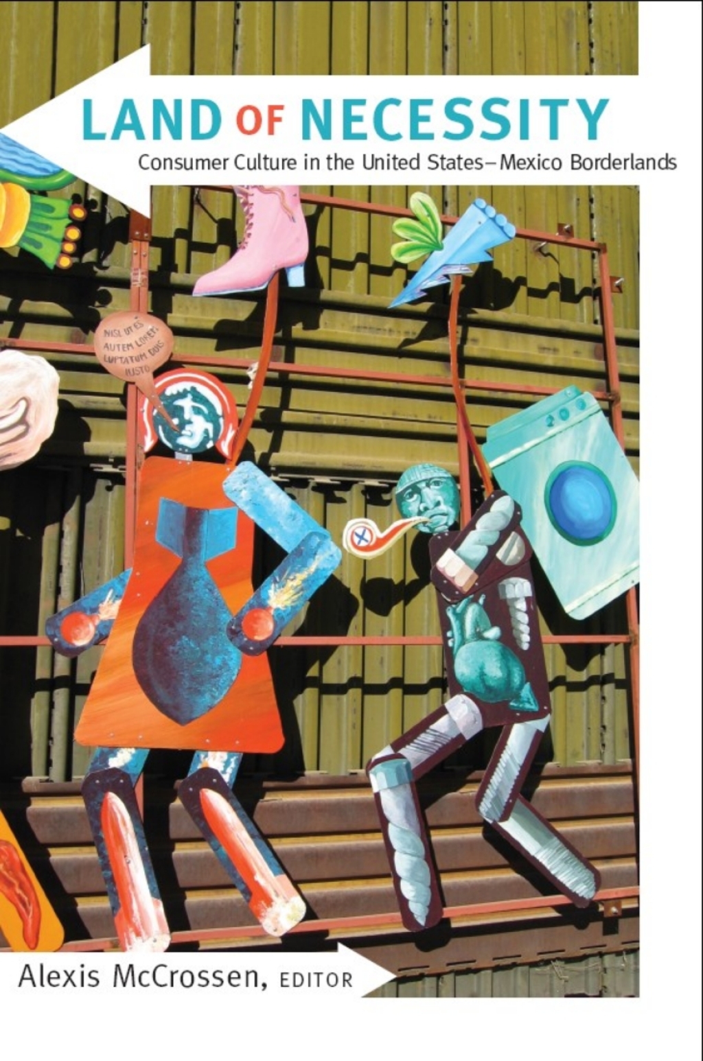 Land of Necessity Consumer Culture in the United States–Mexico Borderlands