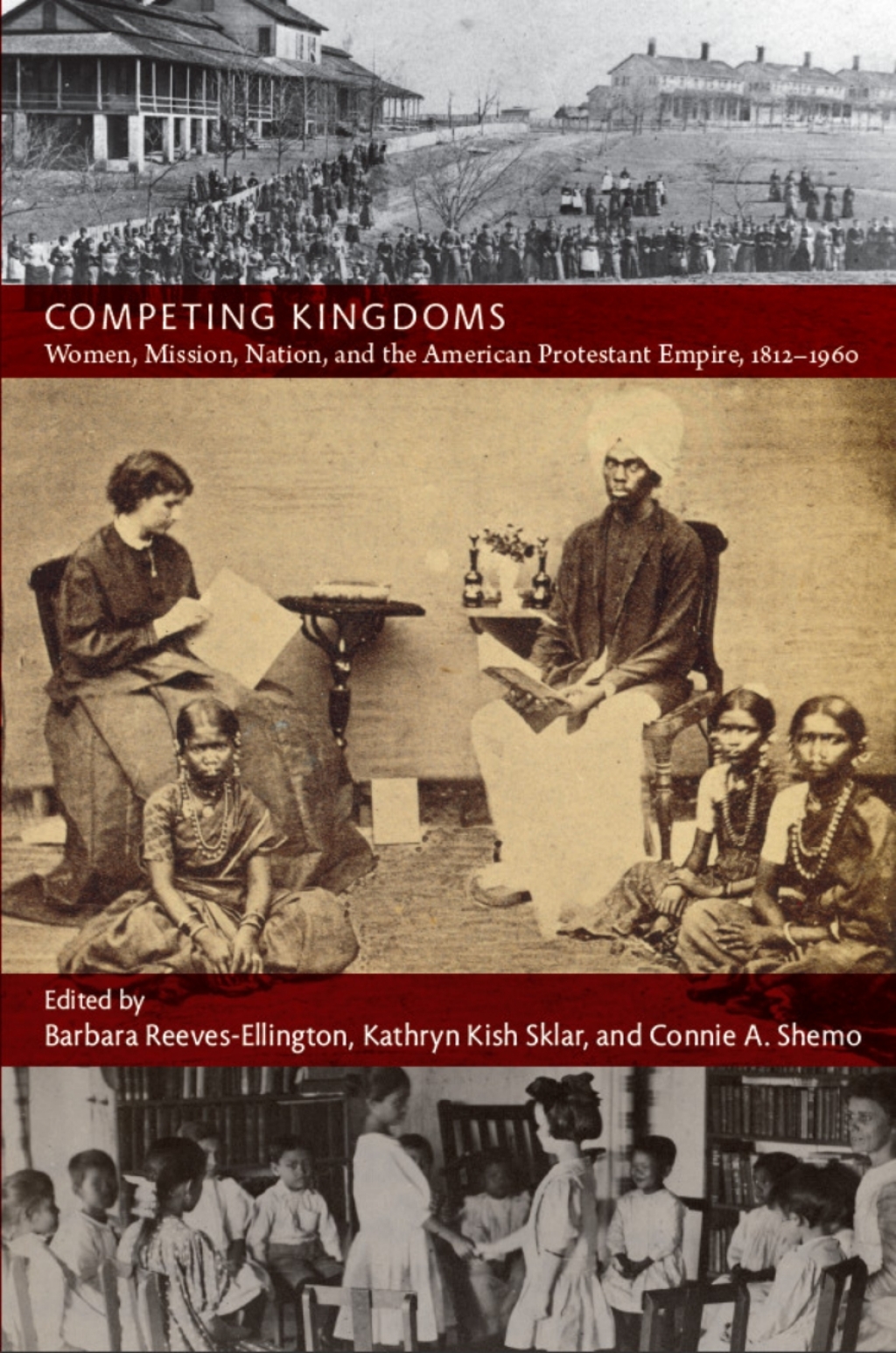 Competing Kingdoms Women, Mission, Nation, and the American Protestant Empire, 1812–1960