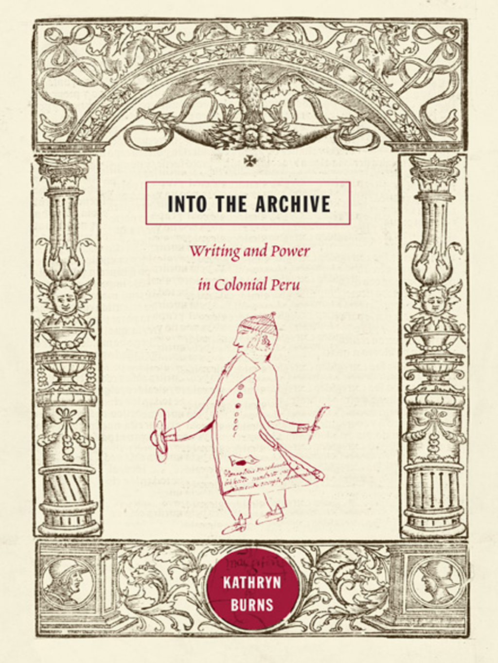 Into the Archive Writing and Power in Colonial Peru