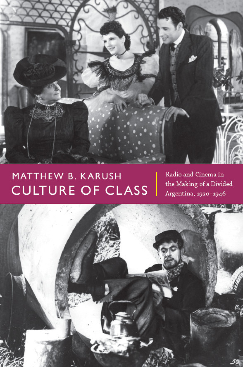 Culture of Class Radio and Cinema in the Making of a Divided Argentina, 1920-1946