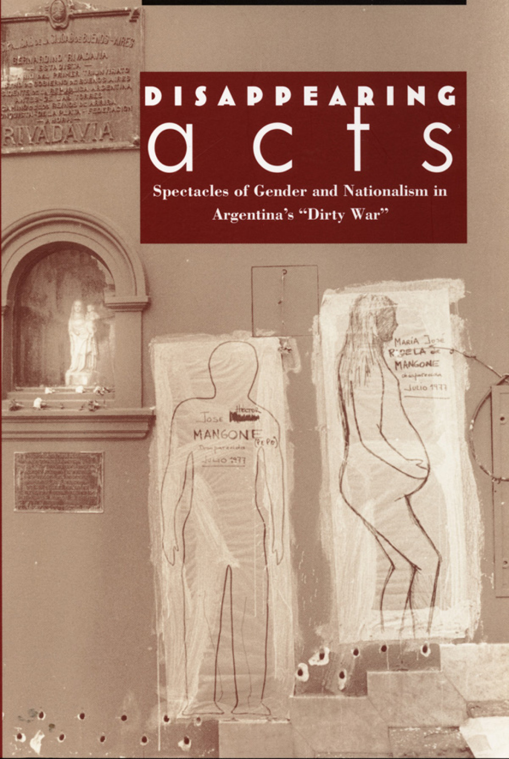 Disappearing Acts Spectacles of Gender and Nationalism in Argentina’s “Dirty War” 1st Edition
