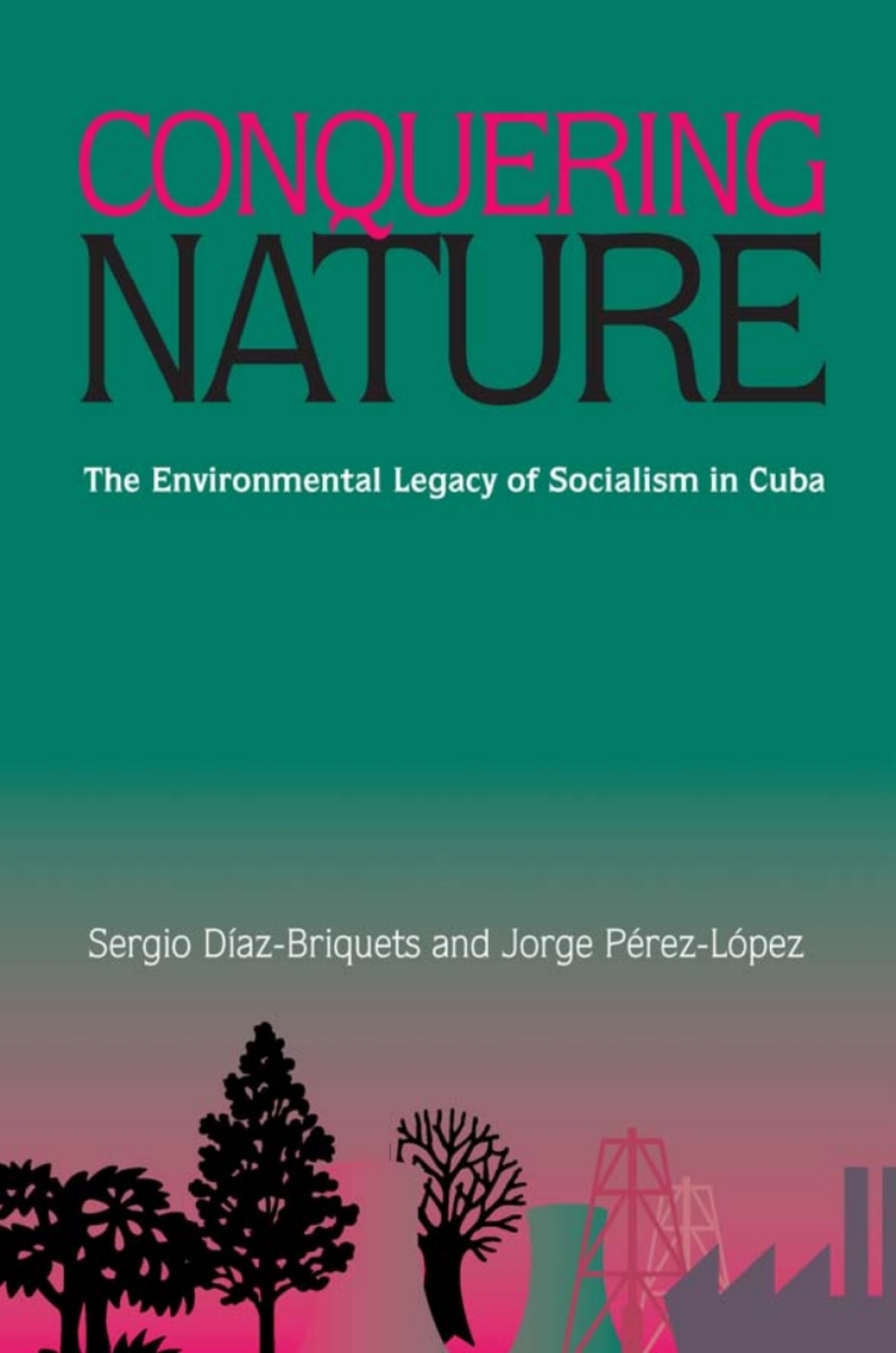 Conquering Nature The Enviromental Legacy of Socialism in Cuba
