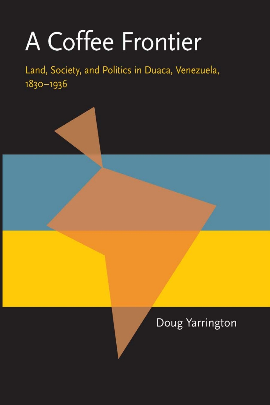 A Coffee Frontier Land, Society, and Politics in Duaca, Venezuela, 1830–1936