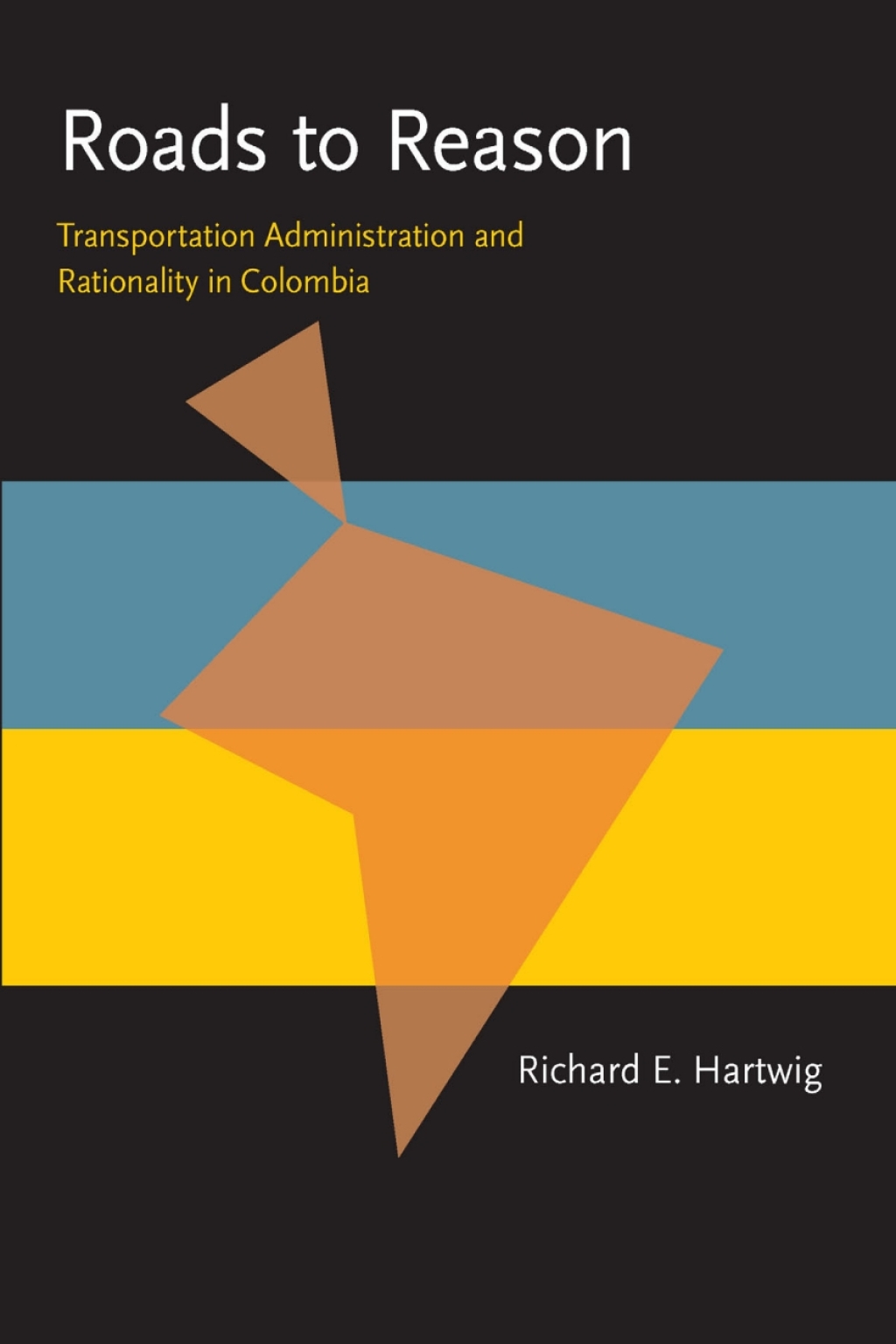 Roads to Reason Transportation Administration and Rationality in Colombia