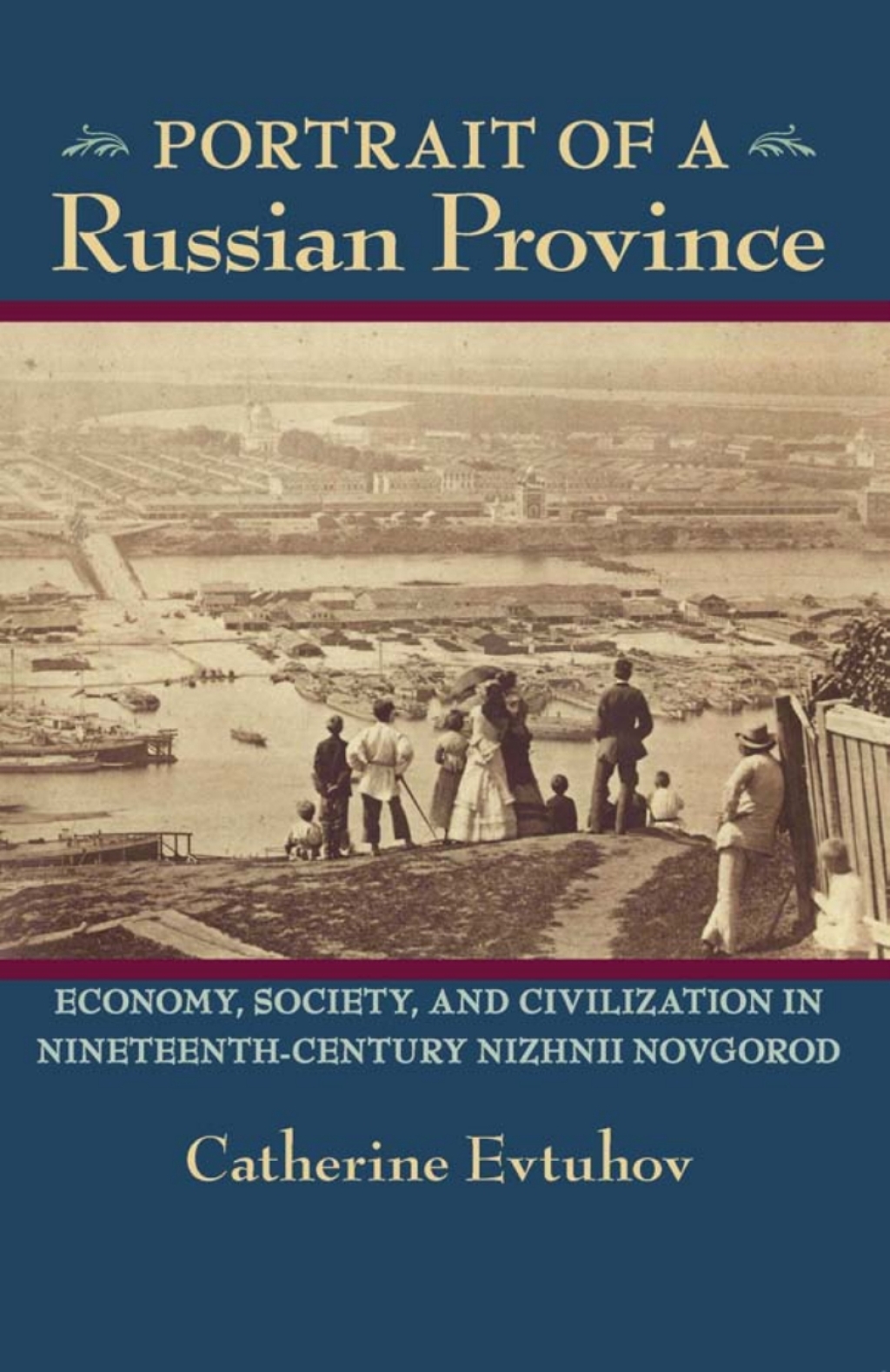 Portrait of a Russian Province Economy, Society, and Civilization in Nineteenth-Century Nizhnii Novgorod