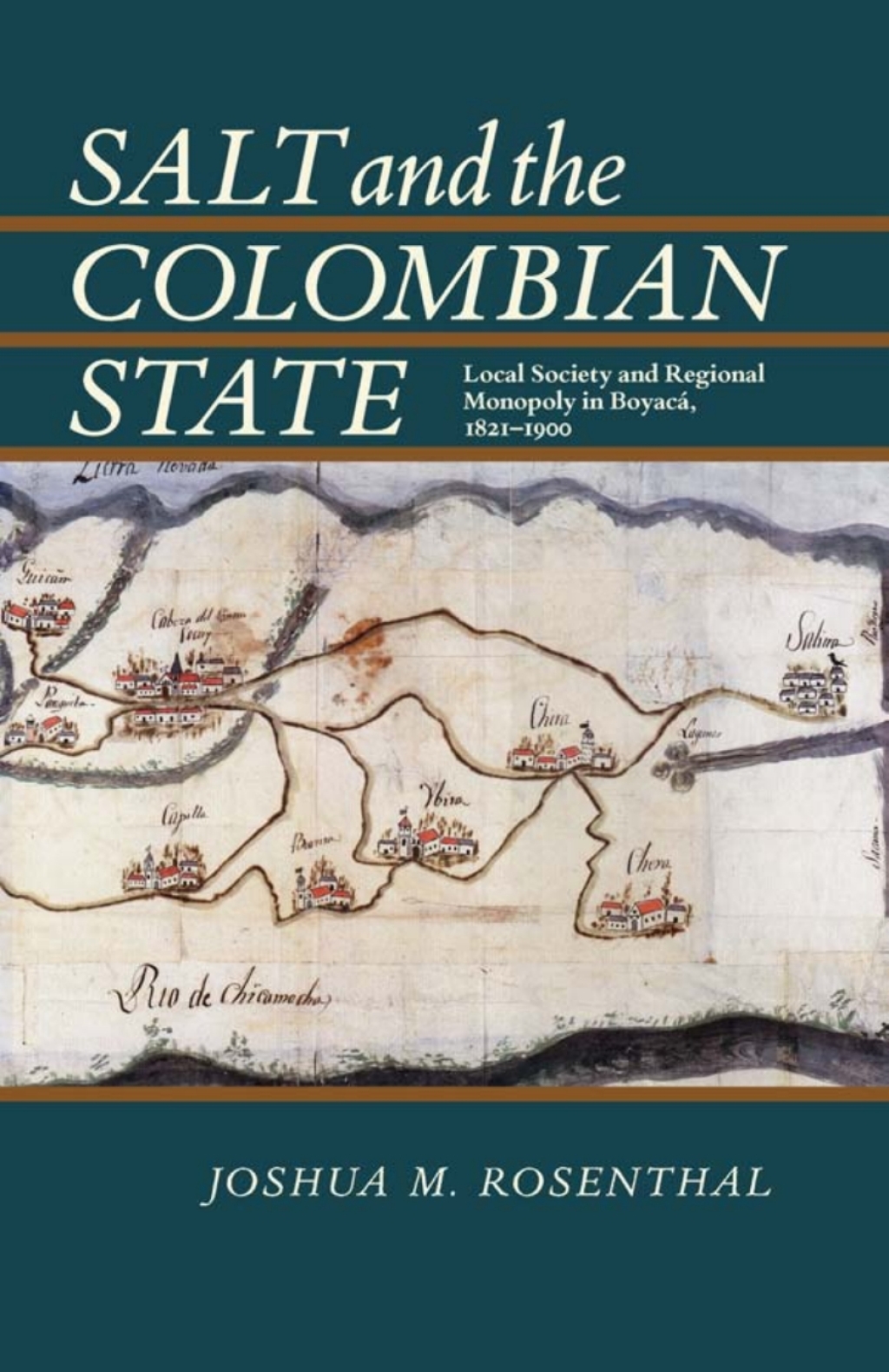 Salt and the Colombian State Local Society and Regional Monopoly in Boyaca, 1821-1900