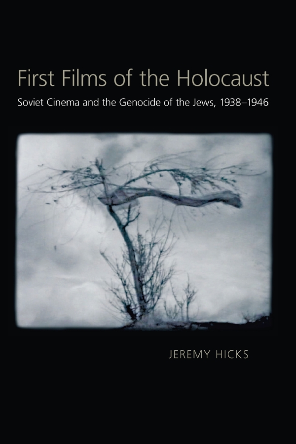 First Films of the Holocaust Soviet Cinema and the Genocide of the Jews, 1938–1946