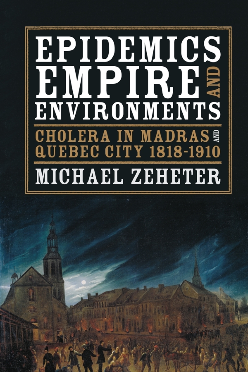 Epidemics, Empire, and Environments Cholera in Madras and Quebec City, 1818–1910