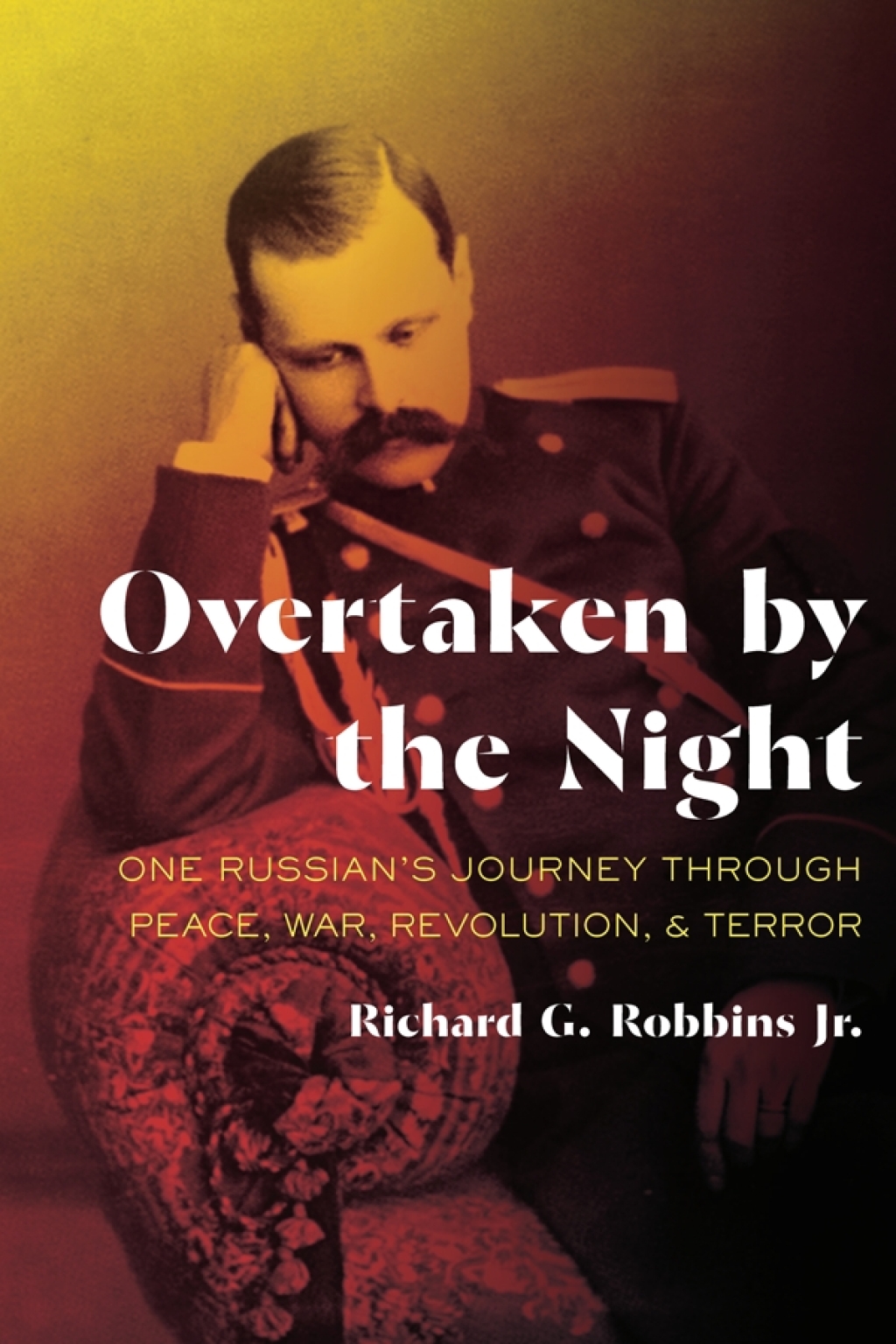 Overtaken by the Night One Russian’s Journey through Peace, War, Revolution, and Terror