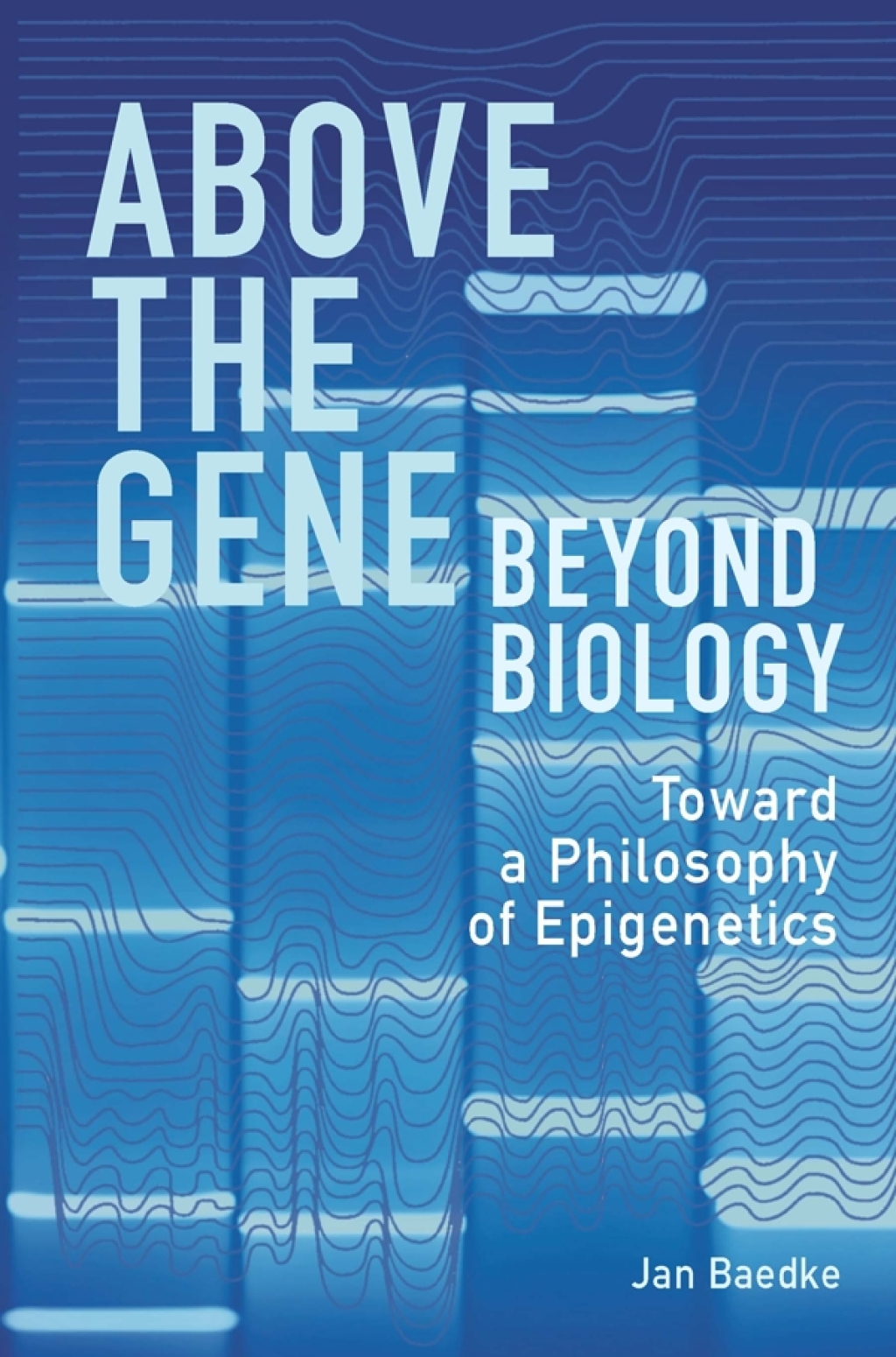 Above the Gene, Beyond Biology Toward a Philosophy of Epigenetics