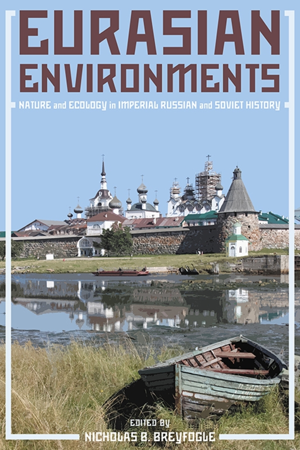 Eurasian Environments Nature and Ecology in Imperial Russian and Soviet History