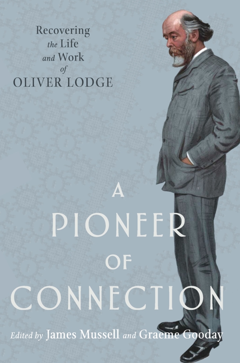 A Pioneer of Connection Recovering the Life and Work of Oliver Lodge
