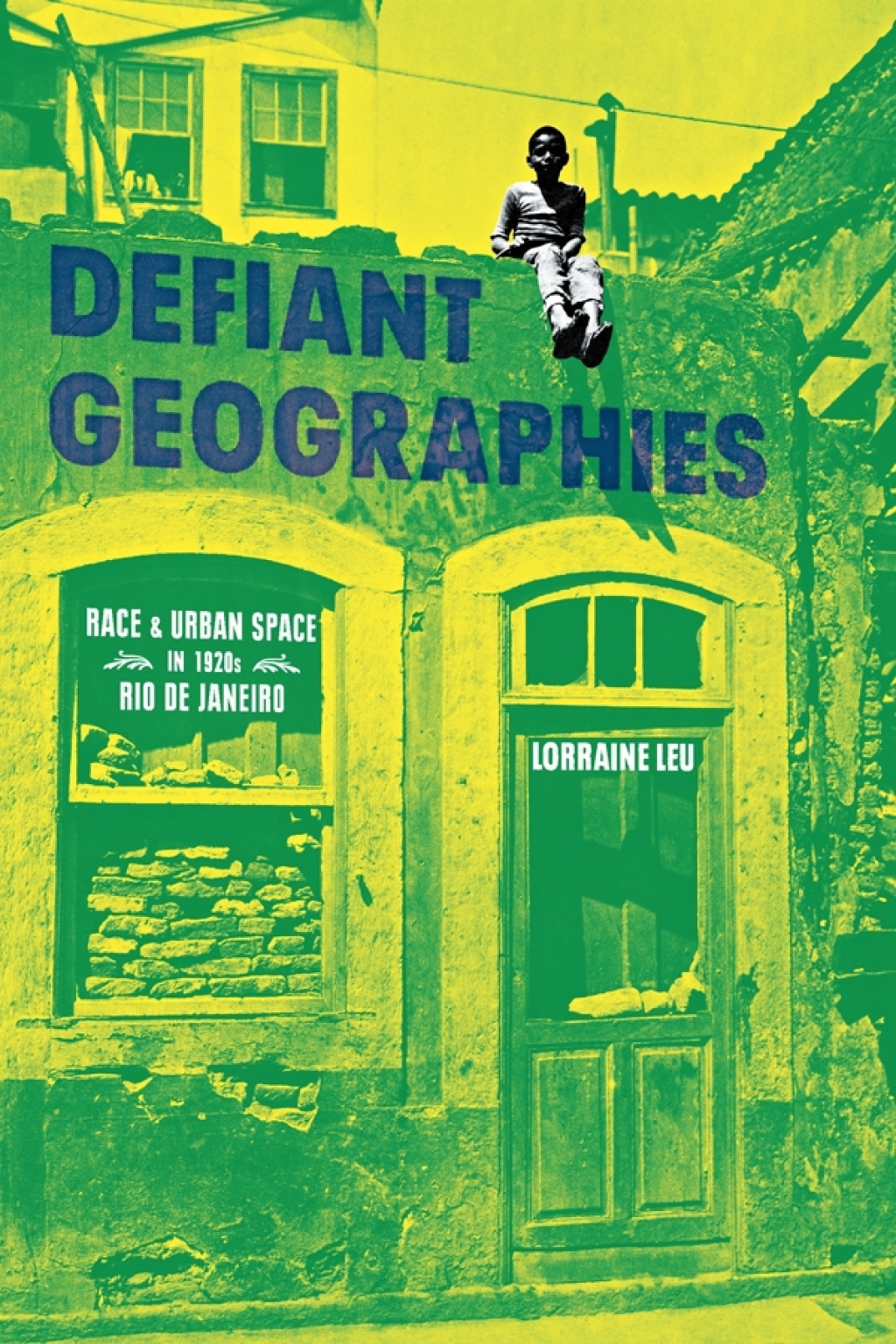 Defiant Geographies Race and Urban Space in 1920s Rio de Janeiro