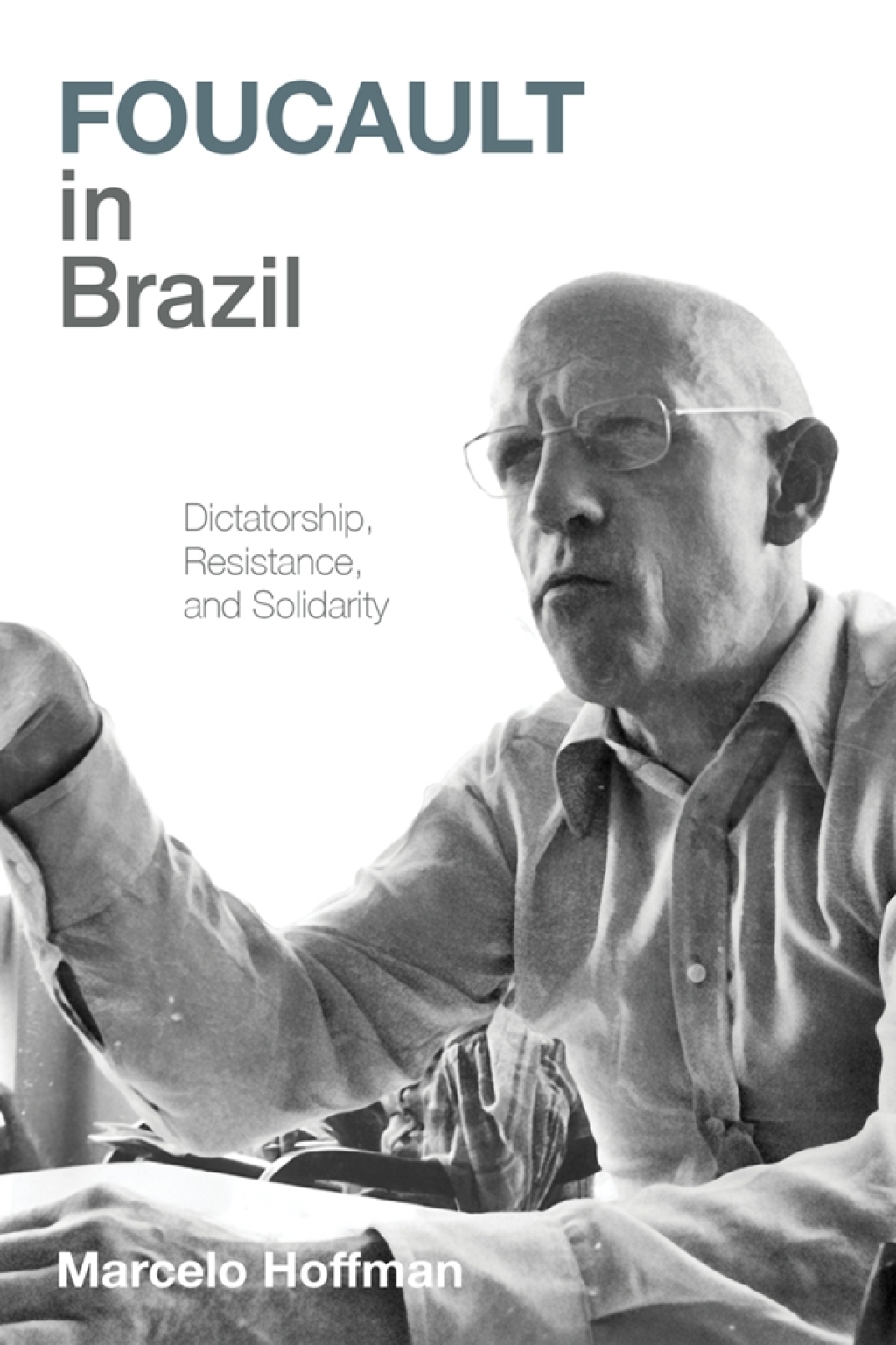 Foucault in Brazil Dictatorship, Resistance, and Solidarity