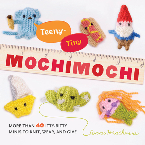 Teeny-Tiny Mochimochi: More Than 40 Little Bitty Minis to Knit, Wear, and Give - FULL INSTANT DOWNLOAD | PDF DOCX EPUB