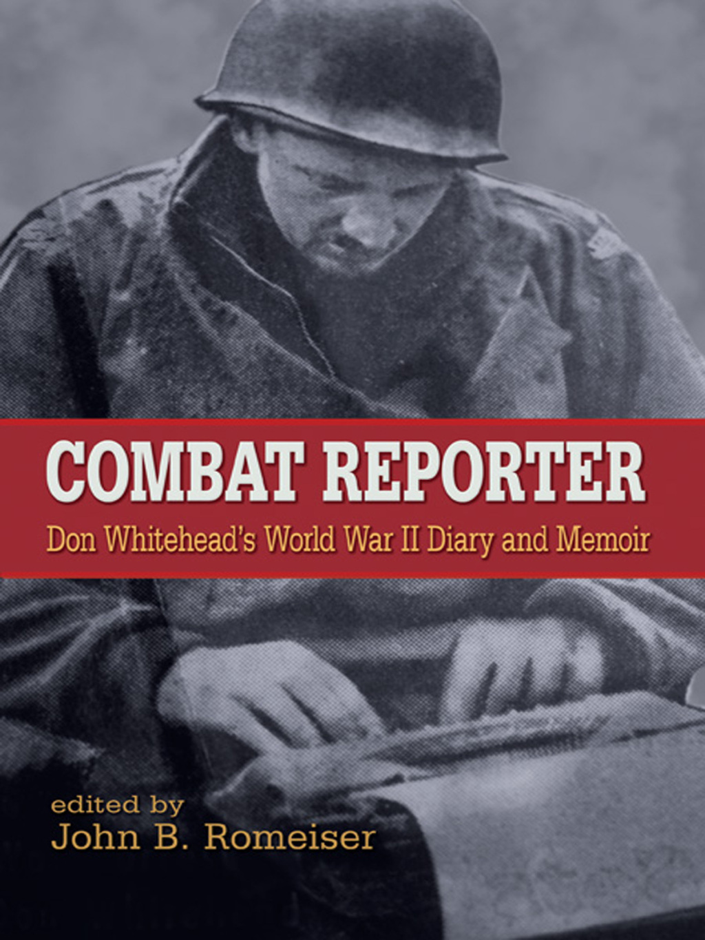 Combat Reporter Don Whitehead’s World War II Diary and Memoirs