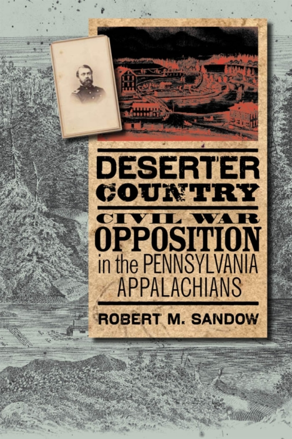 Deserter Country Civil War Opposition in the Pennsylvania Appalachians