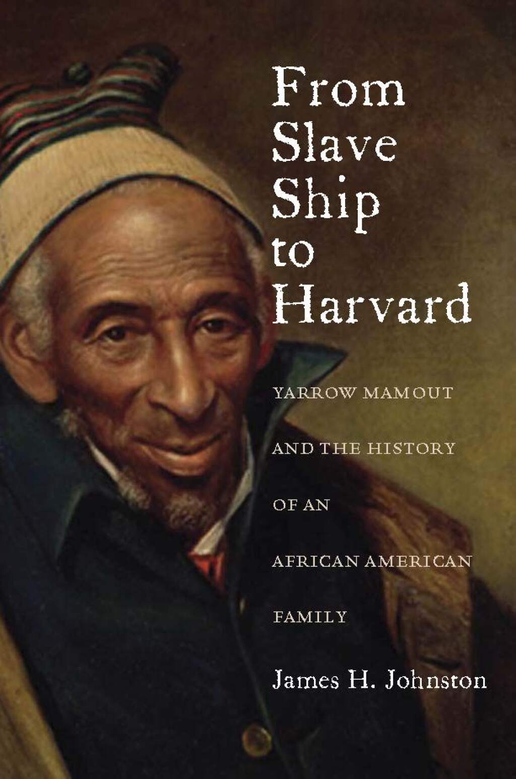 From Slave Ship to Harvard Yarrow Mamout and the History of an African American Family