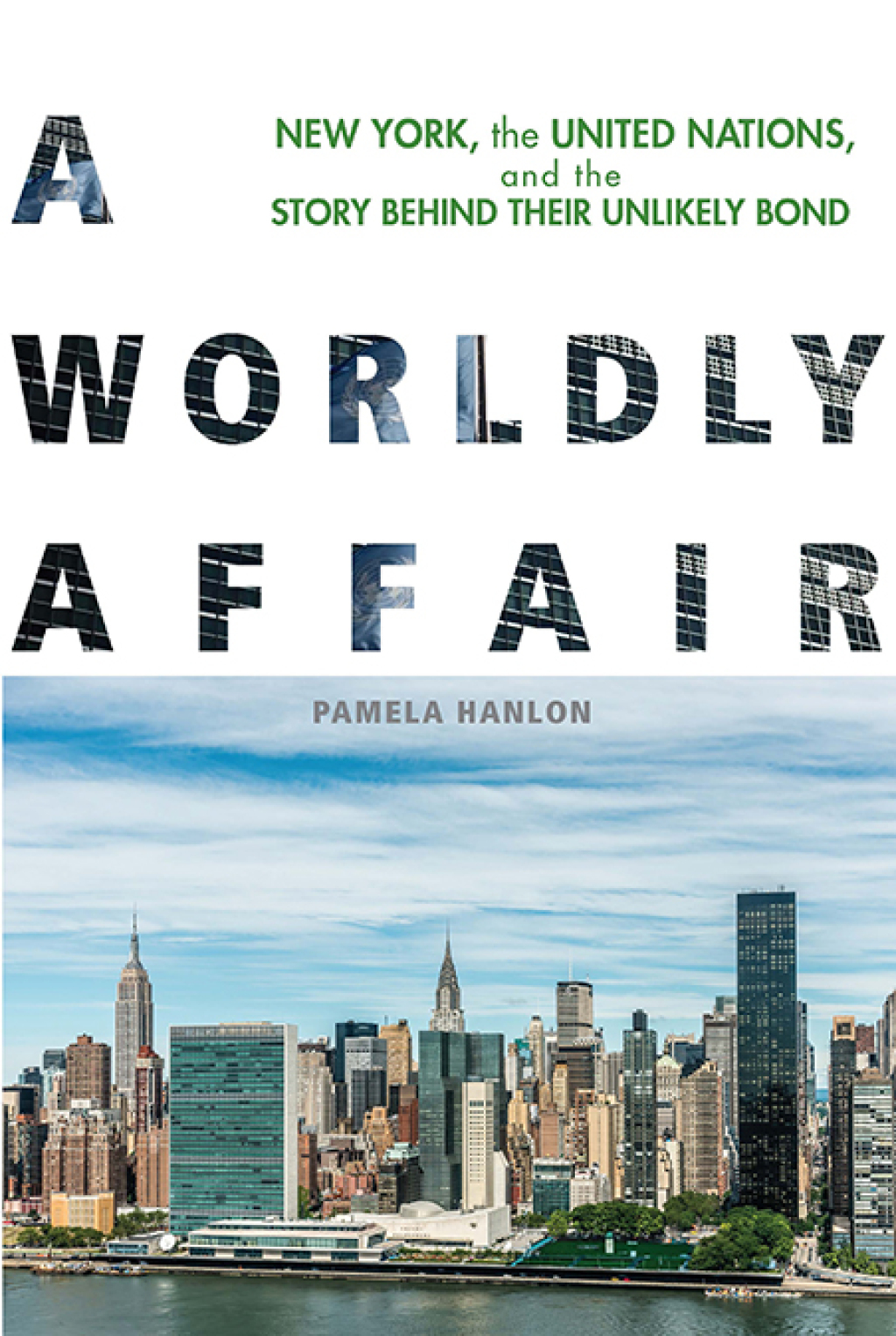 A Worldly Affair New York, the United Nations, and the Story Behind Their Unlikely Bond 1st Edition