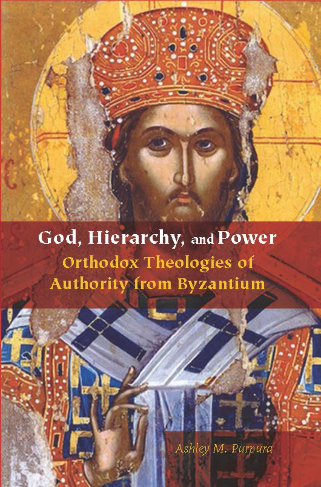 God, Hierarchy, and Power Orthodox Theologies of Authority from Byzantium