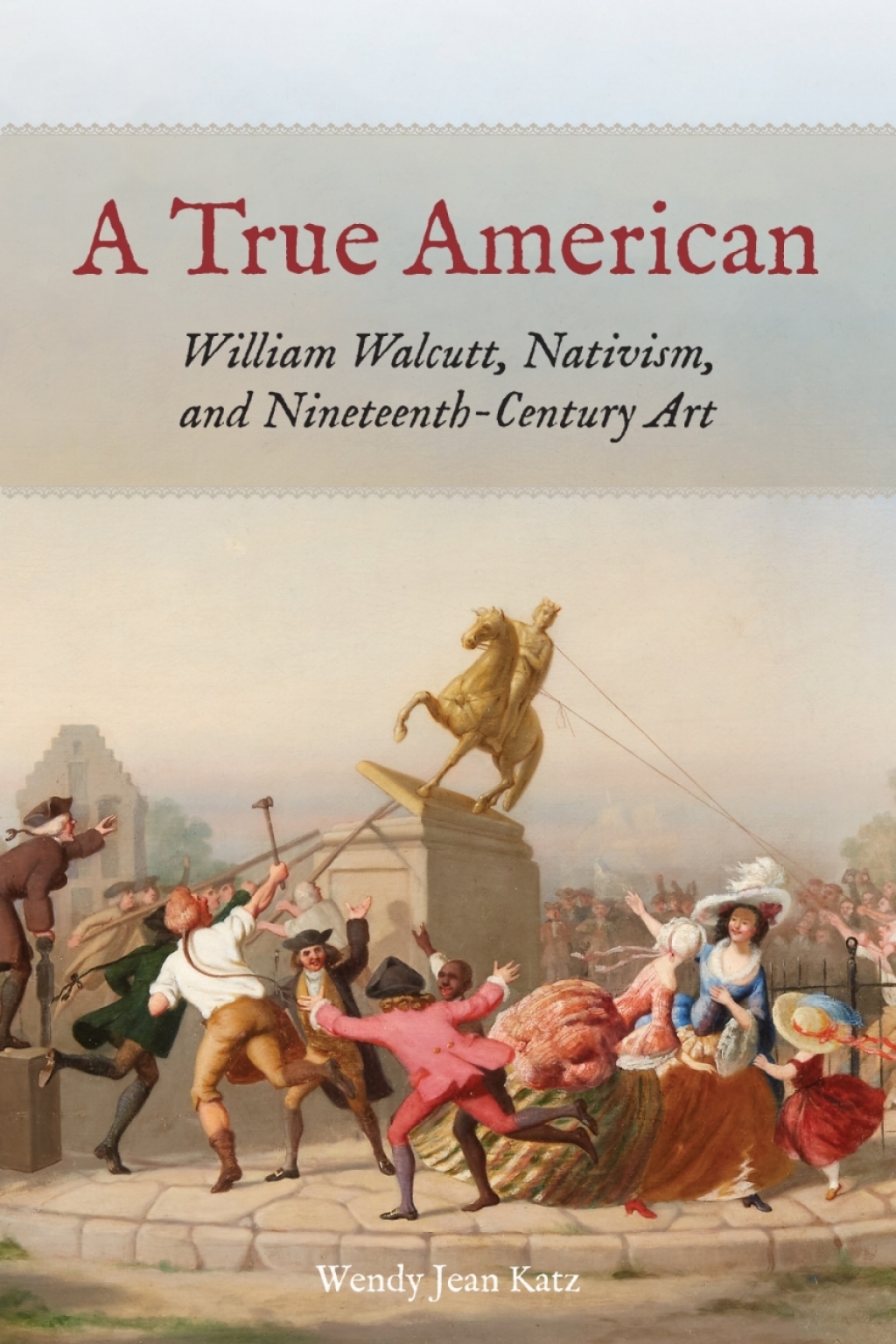 A True American William Walcutt, Nativism, and Nineteenth-Century Art 1st Edition
