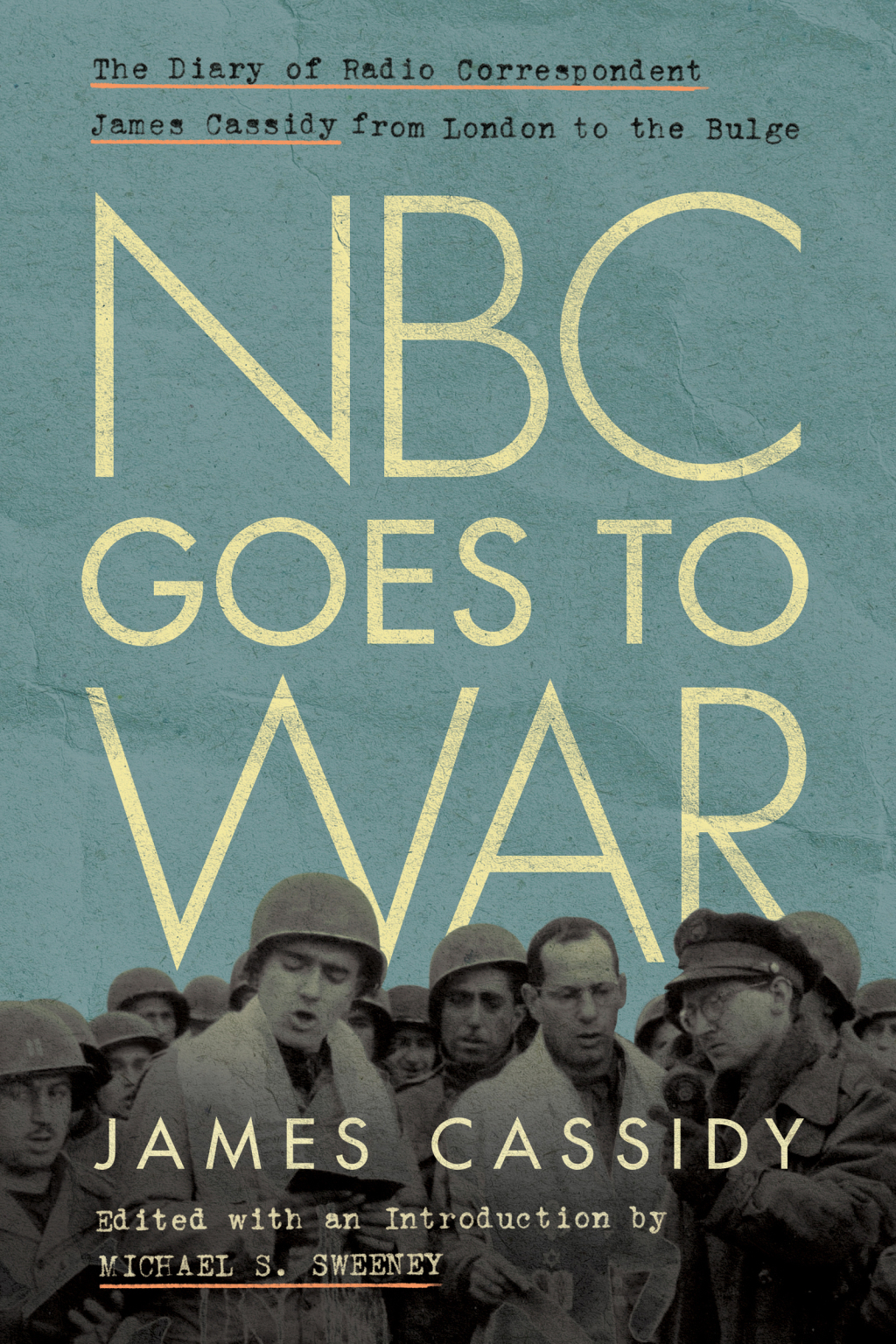 NBC Goes to War The Diary of Radio Correspondent James Cassidy from London to the Bulge 1st Edition