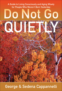 Cover image: Do Not Go Quietly: A Guide to Living Consciously and Aging Wisely for People Who Weren't Born Yesterday 9780825307034