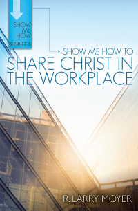 صورة الغلاف: Show Me How to Share Christ in the Workplace 9780825442698