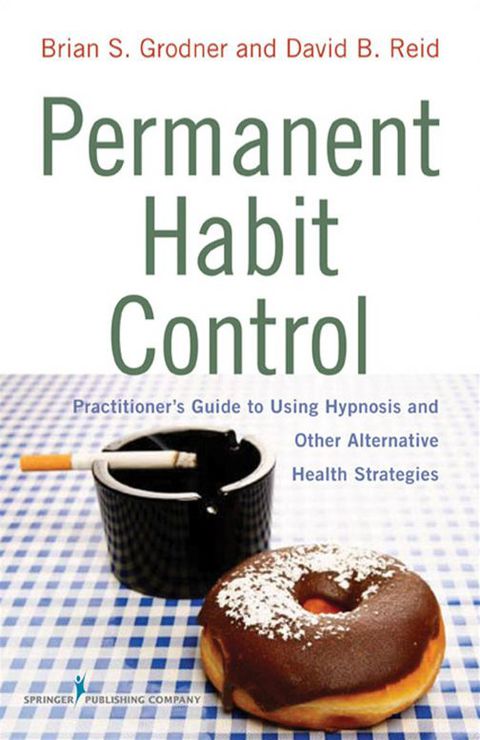 Permanent Habit Control: Practitioner's Guide to Using Hypnosis and Other Alternative Health Strategies, 1st Edition - FULL INSTANT DOWNLOAD | PDF DOCX EPUB