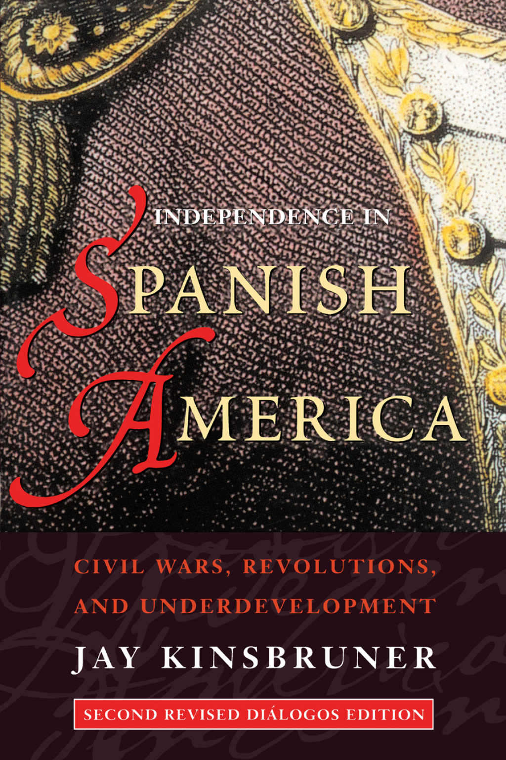 Independence in Spanish America Civil Wars, Revolutions, and Underdevelopment. Revised edition.