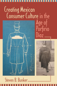 Imagen de portada: Creating Mexican Consumer Culture in the Age of Porfirio Díaz 9780826344540