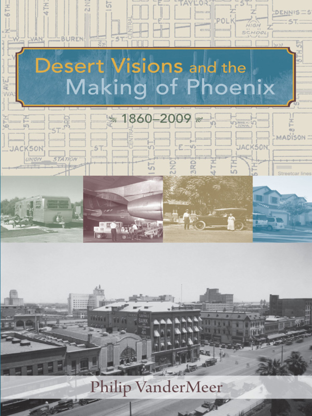 Desert Visions and the Making of Phoenix, 1860-2009