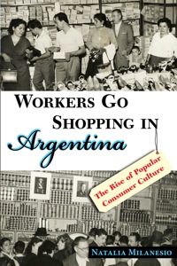 Cover image: Workers Go Shopping in Argentina 9780826352415